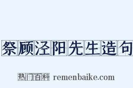 祭顾泾阳先生造句是什么意思的图片